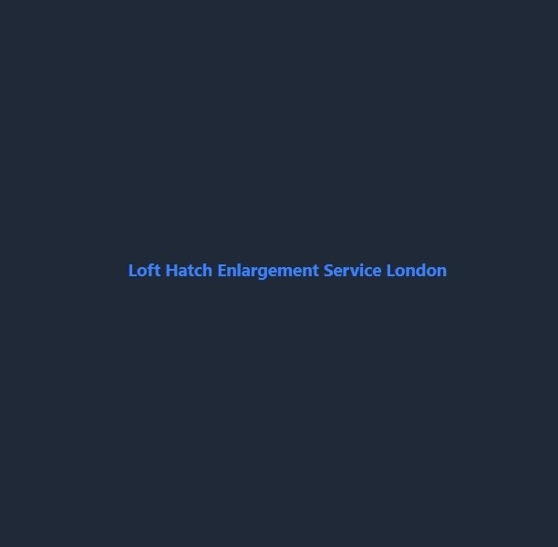 Loft Hatch Enlargement Service London